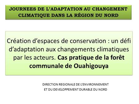 Création despaces de conservation : un défi dadaptation aux changements climatiques par les acteurs. Cas pratique de la forêt communale de Ouahigouya DIRECTION.