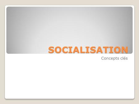 SOCIALISATION Concepts clés.