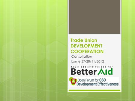 Trade Union DEVELOPMENT COOPERATION Consultation Lomé 27-28/11/2012.