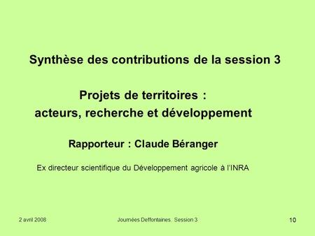 2 avril 2008Journées Deffontaines. Session 3 10 Synthèse des contributions de la session 3 Projets de territoires : acteurs, recherche et développement.