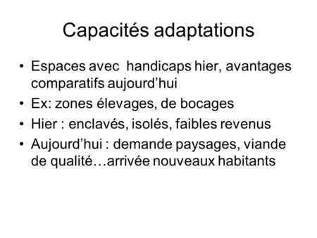 Capacités adaptations Espaces avec handicaps hier, avantages comparatifs aujourdhui Ex: zones élevages, de bocages Hier : enclavés, isolés, faibles revenus.