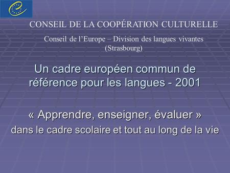 Un cadre européen commun de référence pour les langues - 2001 « Apprendre, enseigner, évaluer » dans le cadre scolaire et tout au long de la vie CONSEIL.