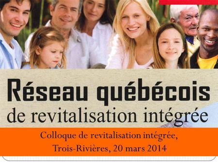 Colloque de revitalisation intégrée, Trois-Rivières, 20 mars 2014.