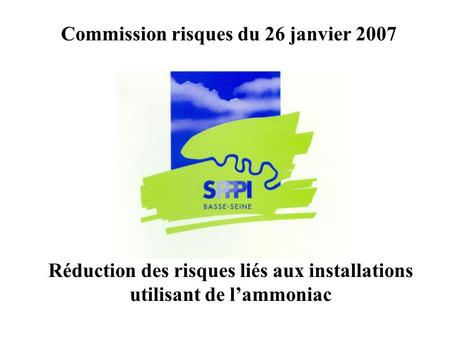 Réduction des risques liés aux installations utilisant de lammoniac Commission risques du 26 janvier 2007.