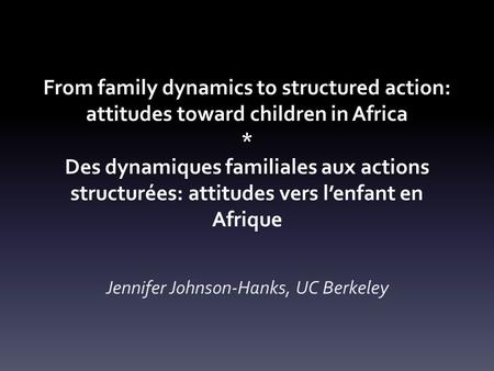 From family dynamics to structured action: attitudes toward children in Africa * Des dynamiques familiales aux actions structurées: attitudes vers lenfant.