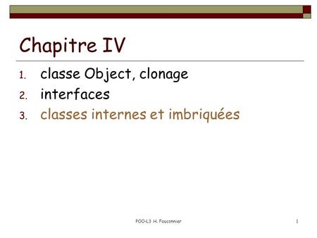 POO-L3 H. Fauconnier1 Chapitre IV 1. classe Object, clonage 2. interfaces 3. classes internes et imbriquées.