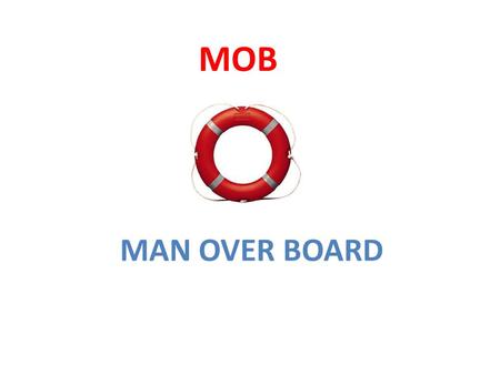 MOB MAN OVER BOARD.