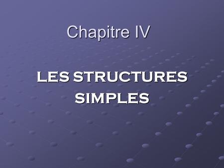 Chapitre IV LES STRUCTURES SIMPLES. Plan I- Les entrées II- Laffectation III- Les sorties.