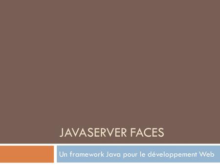 JAVASERVER FACES Un framework Java pour le développement Web.