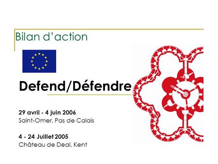 Bilan daction Defend/Défendre 29 avril - 4 juin 2006 Saint-Omer, Pas de Calais 4 - 24 Juillet 2005 Château de Deal, Kent.