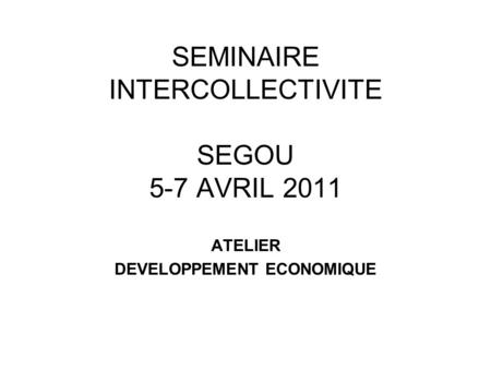 SEMINAIRE INTERCOLLECTIVITE SEGOU 5-7 AVRIL 2011