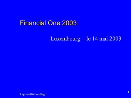 Ruysseveldt Consulting 1 Financial One 2003 Luxembourg – le 14 mai 2003.