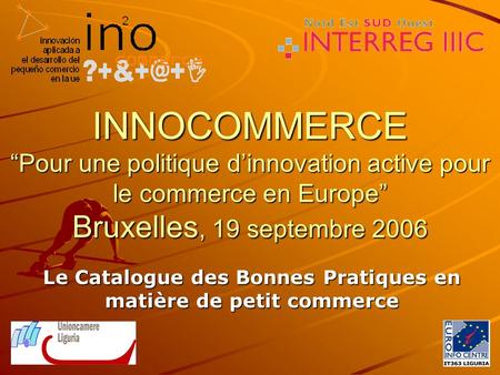 INNOCOMMERCE Pour une politique dinnovation active pour le commerce en Europe Bruxelles, 19 septembre 2006 Le Catalogue des Bonnes Pratiques en matière.