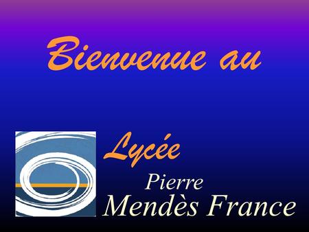 Lycée Pierre Mendès France Bienvenue au. Après la troisième ?