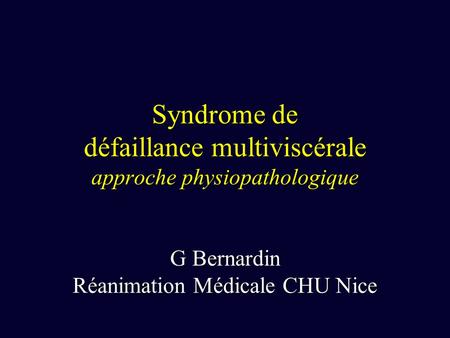 Syndrome de défaillance multiviscérale approche physiopathologique G Bernardin Réanimation Médicale CHU Nice.