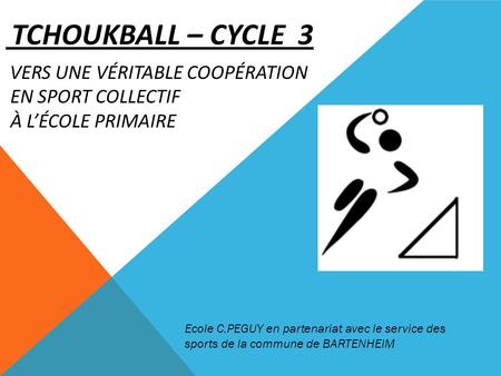 TCHOUKBALL – Cycle 3 Vers une véritable coopération en sport collectif à l’école primaire Ecole C.PEGUY en partenariat avec le service des sports.