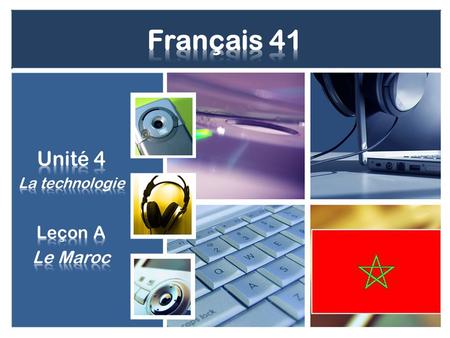 Dans cette unité, nous allons… –Explorer la culture et la géographie du Maroc –Apprendre de la technologie et son rôle dans la société lordinateur, lInternet,