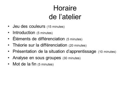 Horaire de latelier Jeu des couleurs (15 minutes) Introduction (5 minutes) Éléments de différenciation (5 minutes) Théorie sur la différenciation (20 minutes)