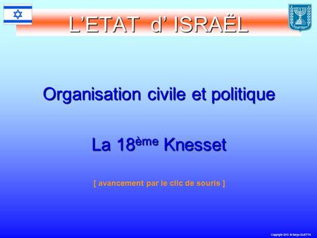 Copyright 2012 © Serge GUETTA LETAT d ISRAËL Organisation civile et politique La 18 ème Knesset [ avancement par le clic de souris ]