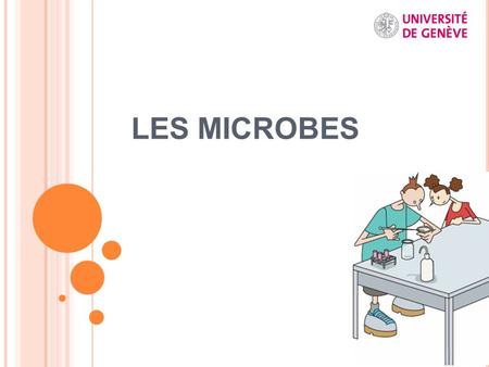 LES MICROBES Pour information: présentation effectuée en collaboration avec Maud Ulmann dans le cadre de l’université des enfants.