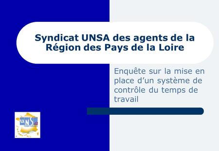 Syndicat UNSA des agents de la Région des Pays de la Loire Enquête sur la mise en place dun système de contrôle du temps de travail.
