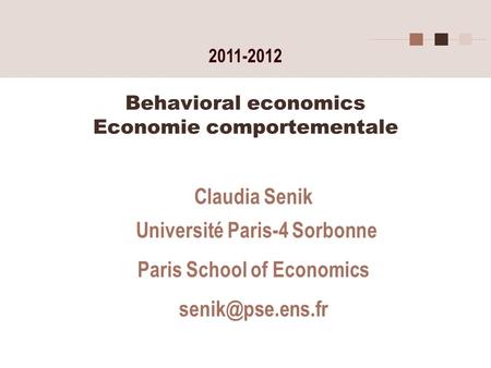 Behavioral economics Economie comportementale Claudia Senik Université Paris-4 Sorbonne Paris School of Economics 2011-2012.