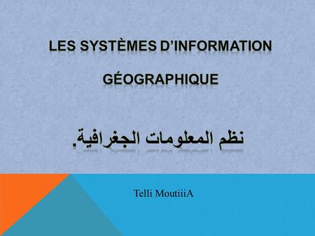 Les systèmes d’information Géographique . نظم المعلومات الجغرافية