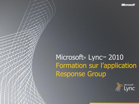 Microsoft® Lync™ 2010 Formation sur l’application Response Group