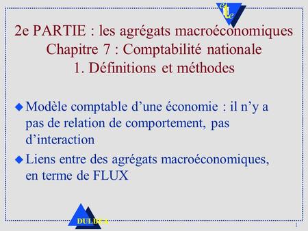 2e PARTIE : les agrégats macroéconomiques Chapitre 7 : Comptabilité nationale 1. Définitions et méthodes Modèle comptable d’une économie : il n’y a pas.