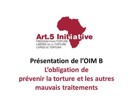 Présentation de lOIM B Lobligation de prévenir la torture et les autres mauvais traitements.