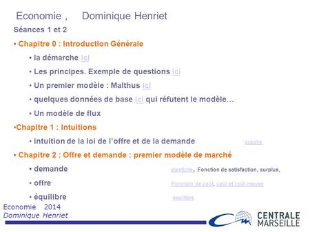 Economie 2014 Dominique Henriet Economie, Dominique Henriet Séances 1 et 2 Chapitre 0 : Introduction Générale la démarche iciici Les principes. Exemple.