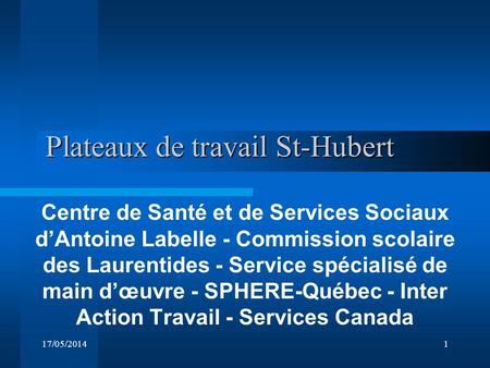 17/05/20141 Plateaux de travail St-Hubert Plateaux de travail St-Hubert Centre de Santé et de Services Sociaux dAntoine Labelle - Commission scolaire des.