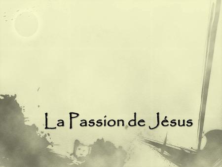 La Passion de Jésus.