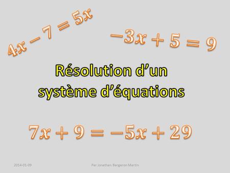 2014-01-09Par Jonathan Bergeron Martin. Système déquations : Ensemble de plusieurs équations. Résolution dun système déquations : Déterminer la valeur.