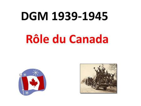 DGM 1939-1945 Rôle du Canada.