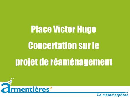 Place Victor Hugo Concertation sur le projet de réaménagement.