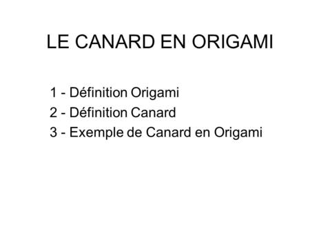 LE CANARD EN ORIGAMI 1 - Définition Origami 2 - Définition Canard