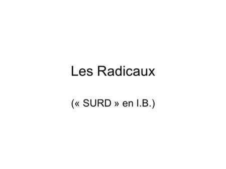 Les Radicaux (« SURD » en I.B.).