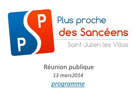 Réunion publique 13 mars2014 programme. réunion publique – 13 mars 2014Plus proche des sancéens.