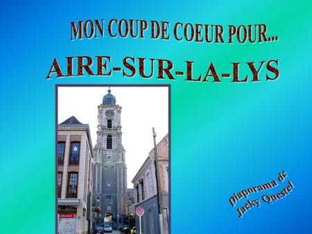 MON COUP DE COEUR POUR... AIRE-SUR-LA-LYS Diaporama de Jacky Questel.
