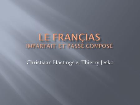 Christiaan Hastings et Thierry Jesko. Imparfait Passé composé régulier Passé composé irrégulier Passé composé avec être.