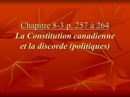 Chapitre 8-3 p. 257 à 264 La Constitution canadienne et la discorde (politiques)