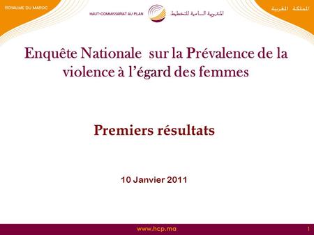 Enquête Nationale sur la Prévalence de la violence à l’égard des femmes Premiers résultats 10 Janvier 2011.