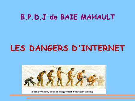 B.P.D.J de BAIE MAHAULT LES DANGERS D'INTERNET