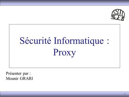 1 Sécurité Informatique : Proxy Présenter par : Mounir GRARI.