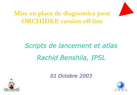 Mise en place de diagnostics pour ORCHIDEE version off-line Scripts de lancement et atlas Rachid Benshila, IPSL 01 Octobre 2003.