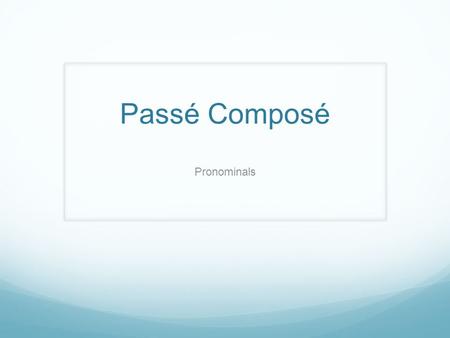 Passé Composé Pronominals. What is it? a verb that is reflexive, which means that its object is also its subject. it is also in the past tense known as.