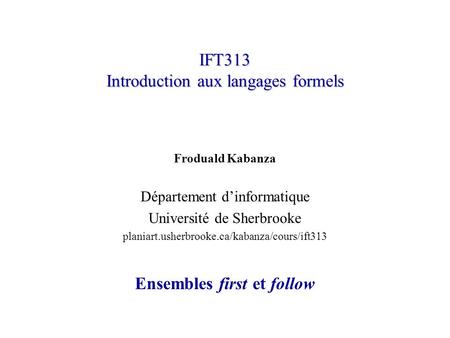IFT313 Introduction aux langages formels Froduald Kabanza Département dinformatique Université de Sherbrooke planiart.usherbrooke.ca/kabanza/cours/ift313.