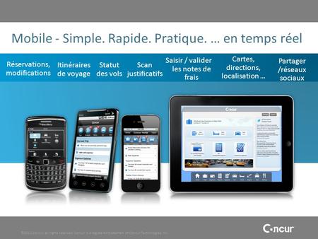 ©2011 Concur, all rights reserved. Concur is a registered trademark of Concur Technologies, Inc. Mobile - Simple. Rapide. Pratique. … en temps réel Itinéraires.