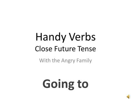 Handy Verbs Close Future Tense With the Angry Family Going to.
